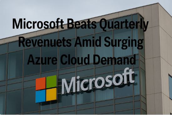 Microsoft Beats Quarterly Revenue Forecasts Amid Surging Azure Cloud Demand
